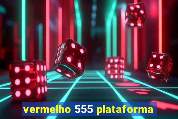 vermelho 555 plataforma